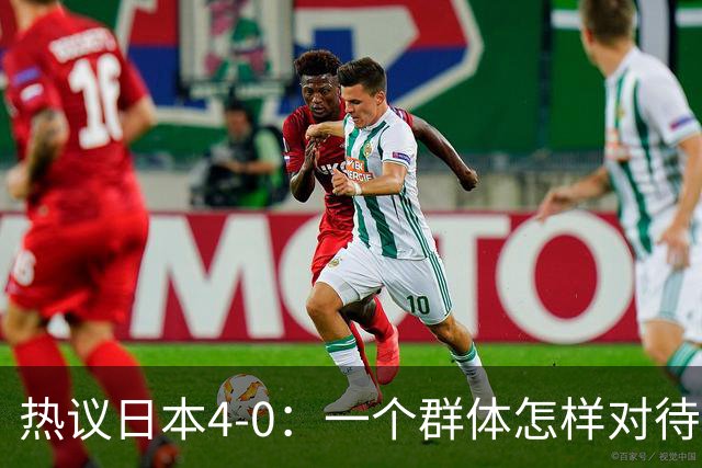 热议日本4-0：一个群体怎样对待足球 足球就怎样对待他们